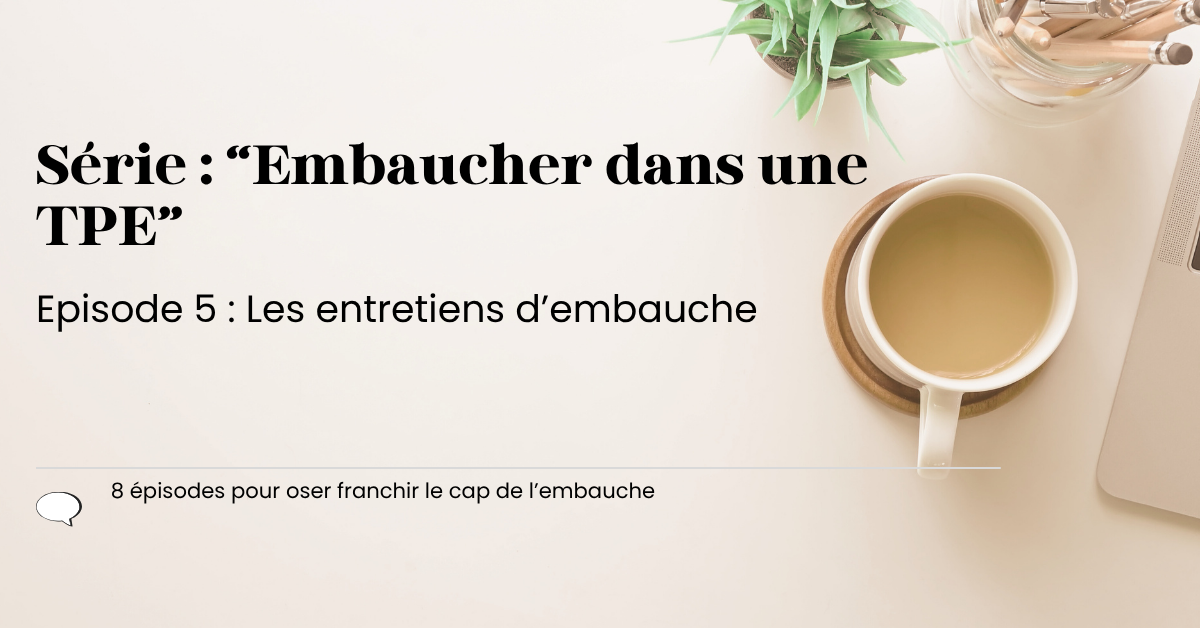 Episode 5 : les entretiens d’embauche